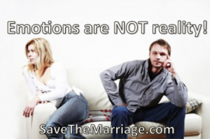 Emotions are not reality when saving your marriage.